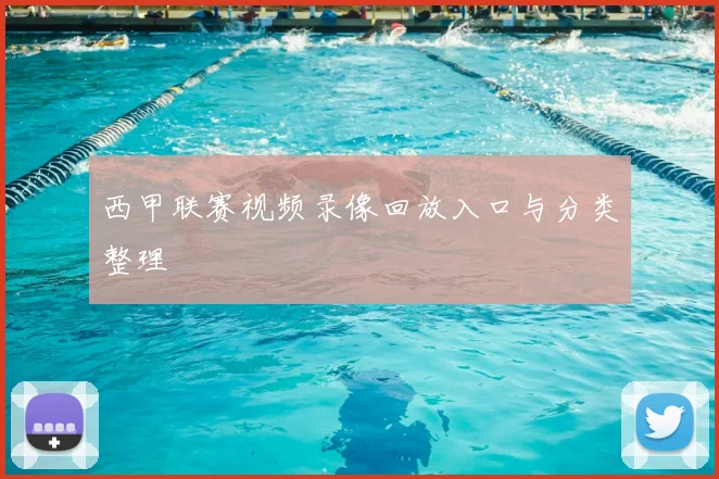 西甲联赛视频录像回放入口与分类整理